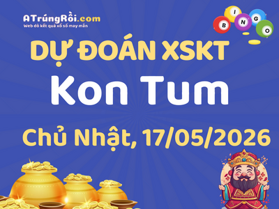 Dự đoán Soi cầu Xổ số Kon Tum 17/5/2026 (Chủ Nhật - 17/05)